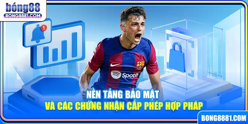 Nền tảng bảo mật và các chứng nhận cấp phép hợp pháp
