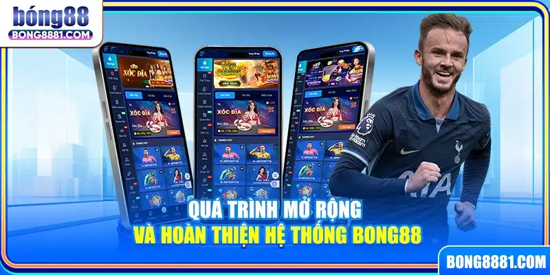 Quá trình mở rộng và hoàn thiện hệ thống Bong88